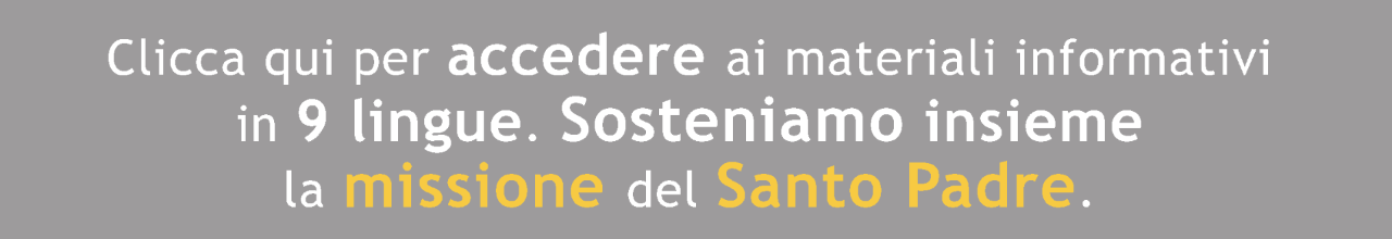 Clicca qui per scaricare e condividere i materiali informativi in 9 diverse lingue. Sosteniamo insieme il ministero apostolico del Santo Padre.